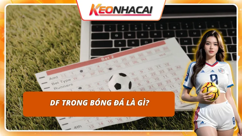 Cùng khám phá khái niệm DF trong bóng đá