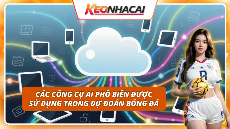 Các công cụ AI phổ biến được sử dụng trong dự đoán bóng đá