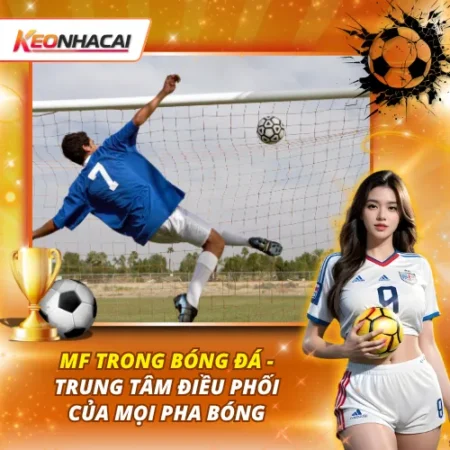 MF Trong Bóng Đá – Trung Tâm Điều Phối Của Mọi Pha Bóng