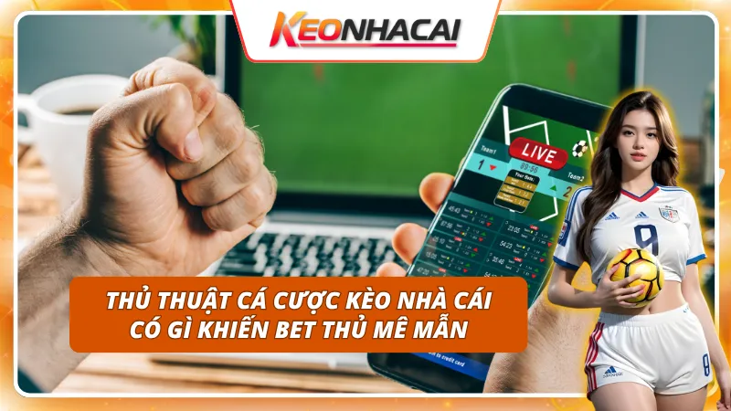 Thủ thuật cá cược Kèo Nhà Cái - Bước đệm để thắng mọi kèo khó, dễ
