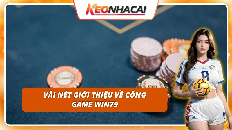Giới thiệu tổng quan về cổng game uy tín - minh bạch WIN79